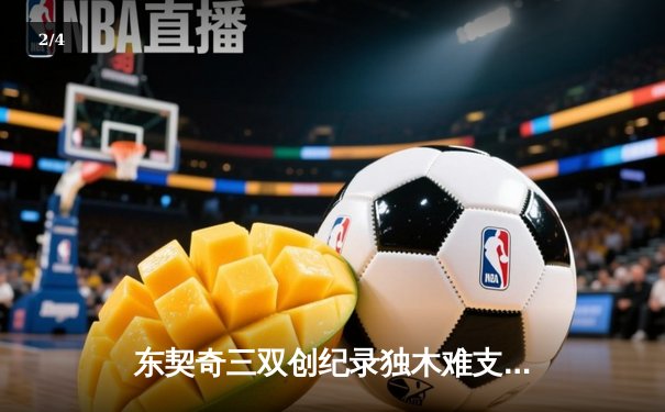 东契奇三双创纪录独木难支，凯尔特人险胜独行侠夺总决赛开门红 - 2