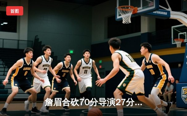 詹眉合砍70分导演27分惊天逆转 湖人加时鏖战险胜雄鹿创本赛季最大翻盘