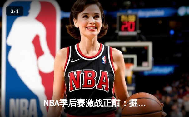 NBA季后赛激战正酣：掘金主场逆转森林狼，约基奇三双率队扳平总比分 - 2