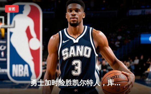 勇士加时险胜凯尔特人，库里狂砍43分率队豪取八连胜